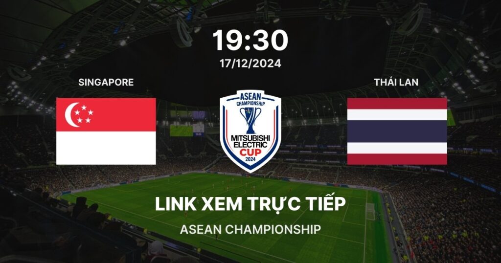 Link xem trực tiếp bóng đá Singapore vs Thái Lan: Bảng A ASEAN Championship 2024