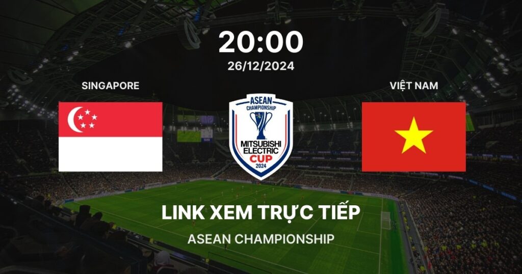 Link xem trực tiếp bóng đá Singapore vs Việt Nam: Bán kết 1 ASEAN Championship 2024