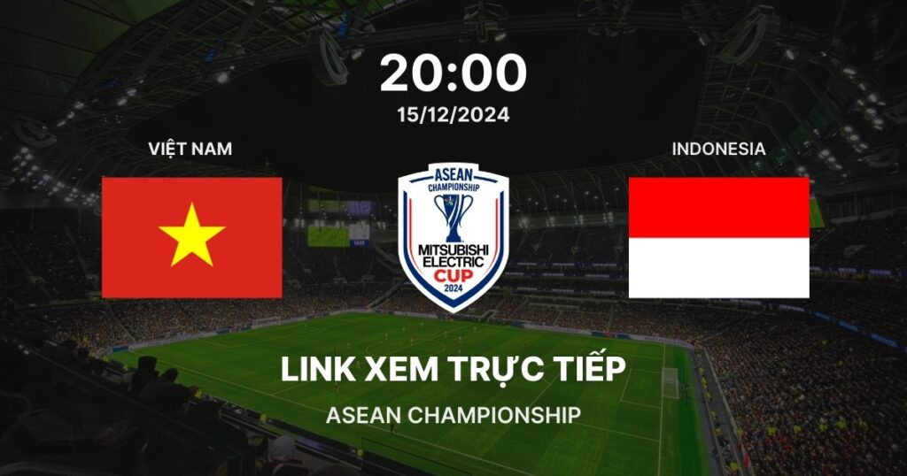 Link xem trực tiếp bóng đá Việt Nam vs Indonesia: Bảng B ASEAN Championship 2024