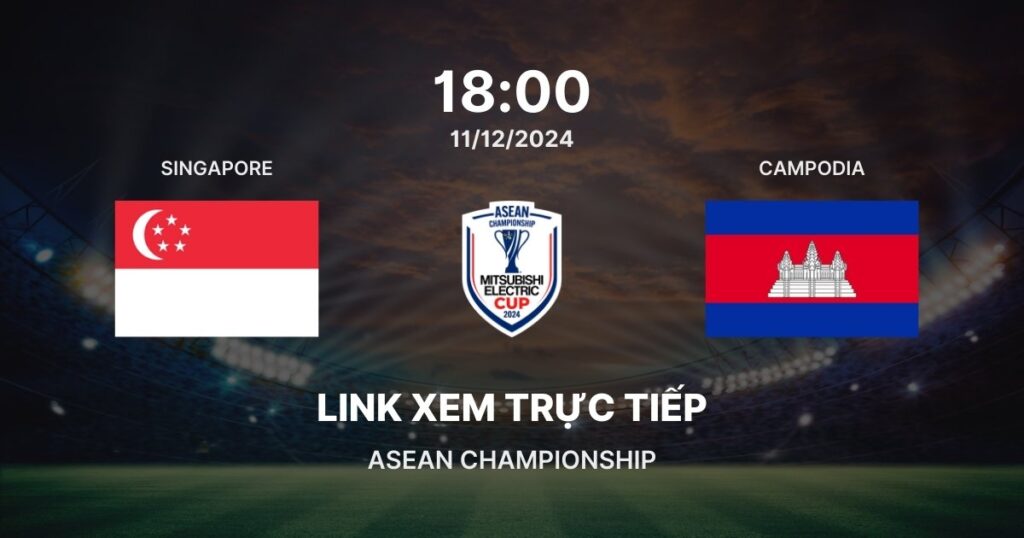 Link xem trực tiếp bóng đá Singapore vs Campuchia: Bảng A SEAN Championship 2024